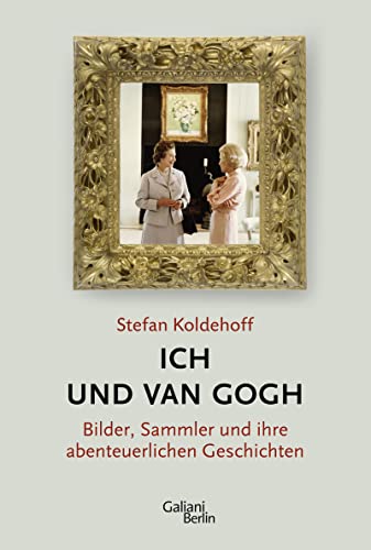 Ich und Van Gogh. Bilder, Sammler und ihre abenteuerlichen Geschichten. - Koldehoff, Stefan