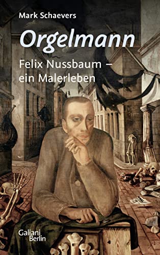 Orgelmann. Felix Nussbaum - ein Malerleben Felix Nussbaum - ein Malerleben - Schaevers, Mark und Marlene Müller-Haas
