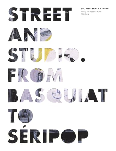 Street and Studio: From Basquiat to Seripop: From Basquiat to Seripop. Katalog zur Ausstellung in der Kunsthalle Wien, 2010. Dtsch.-Engl. - Martin, Walkner, O'Brien Glenn and Buchhart Dieter