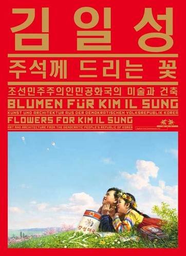 9783869841076: Flowers for Kim Il Sung: Art and Architecture from the Democratic People's Republic of Korea