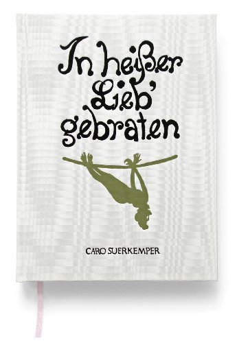 Beispielbild fr Caro Suerkemper: In Heisser Lieb Gebraten: Roasted in Hot Love zum Verkauf von Midtown Scholar Bookstore