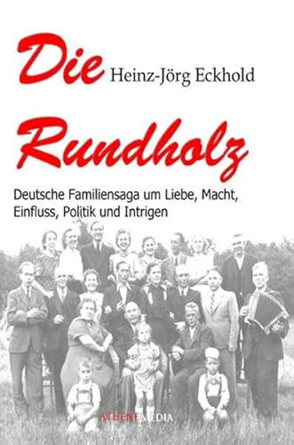 Beispielbild fr Die Rundholz: Deutsche Familiensaga um Liebe, Macht, Einfluss, Politik und Intrigen zum Verkauf von medimops