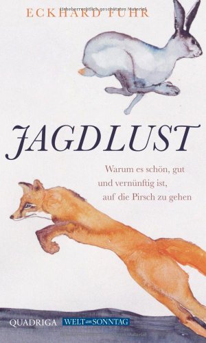Jagdlust: Warum es schön, gut und vernünftig ist, auf die Pirsch zu gehen (Gebundene Ausgabe) von Eckhard Fuhr (Autor) - Eckhard Fuhr (Autor)