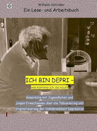 Ich bin depri - wie komme ich da raus?: Gespräche zum Thema Depression - Ein Lese- und Arbeitsbuch - Wilhelm Schröder