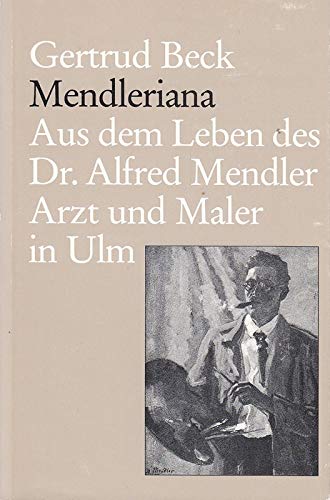 Beispielbild fr Mendleriana. Aus dem Leben des Dr. Alfred Mendler, Arzt und Maler in Ulm. zum Verkauf von Antiquariat Dr. Christian Broy