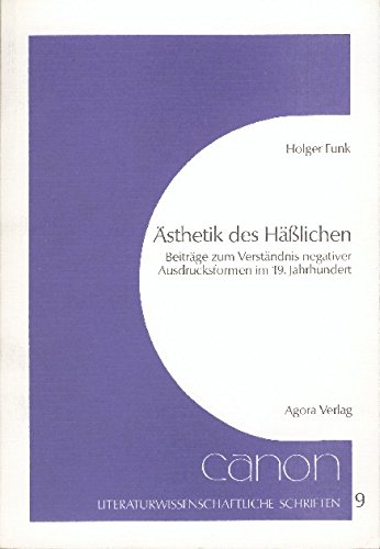 Ästhetik des Hässlichen. Beiträge zum Verständnis negativer Ausdrucksformen im 19. Jhdt.