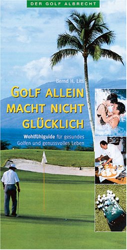 Beispielbild fr Golf allein macht nicht gl?cklich - Wohlf?hlguide f?r gesundes Golfen und genussvolles Leben zum Verkauf von Antiquariat Hans Wger