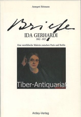 Ida Gerhardi. Briefe 1862 - 1927. Eine westfälische Malerin zwischen Paris und Berlin - Gerhardi, Ida. (Annegret Rittmann - Hrsg.)