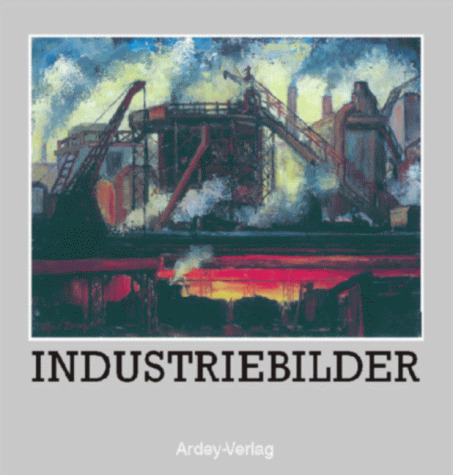 Industriebilder. Gemälde einer Epoche - Ernst Schmacke