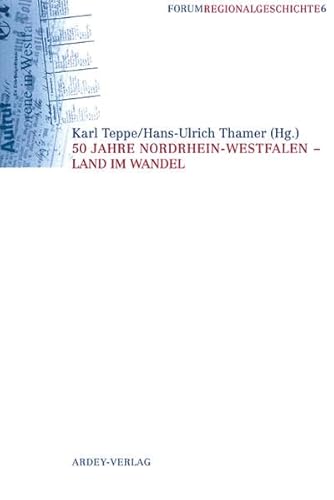 50 Jahre Nordrhein-Westfalen. Land im Wandel (Forum Regionalgeschichte) - Teppe, Karl (Hg.) und Hans-Ulrich (Hg.) Thamer