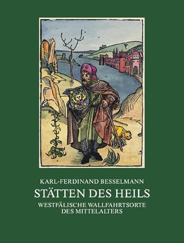 Stätten des Heils: Westfälische Wallfahrtsorte des Mittelalters - Besselmann, Karl F