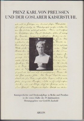 9783870241025: Prinz Karl von Preussen und der Goslarer Kaiserstuhl : Kunstgeschichte und Denkmalpflege in Berlin und Preussen in der 1. Hlfte des 19. Jahrhunderts