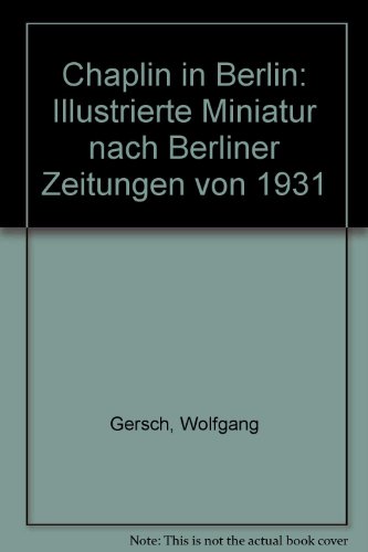 Chaplin in Berlin, Illustrierte Miniatur nach Berliner Zeitungen von 1931, Mit vielen Abb., - Gersch, Wolfgang