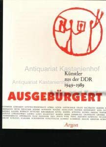 Ausgebürgert. Künstler aus der DDR und aus dem Sowjetischen Sektor Berlin 1949-1989.
