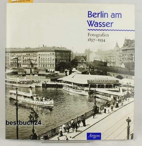 Berlin am Wasser : Fotografien 1857 - 1934. hrsg. von Jost Hansen und Horst Mauter