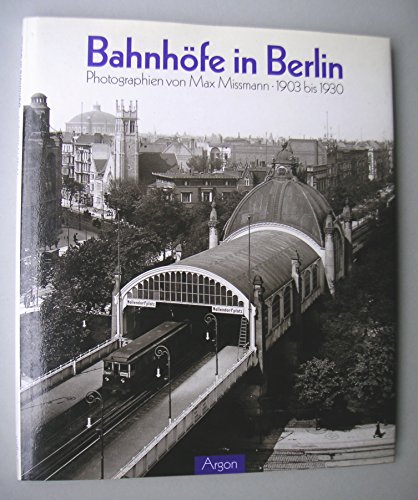 Bahnhöfe in Berlin. Photographien von Max Missmann. 1903 bis 1930.