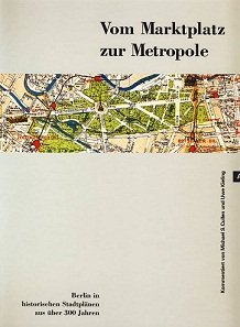 Vom Marktplatz zur Metropole. Berlin in historischen Stadtplänen aus über 300 Jahren.