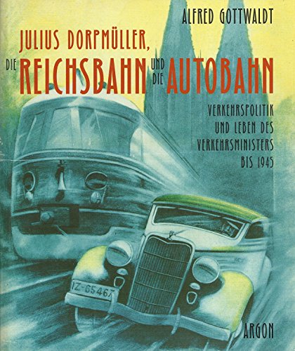 Julius Dorpmüller, die Reichsbahn und die Autobahn. Verkehrspolitik und Leben des Verkehrsminister bis 1945. - Gottwaldt, Alfred