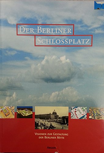 Der Berliner Schlossplatz: Visionen zur Gestaltung der Berliner Mitte .