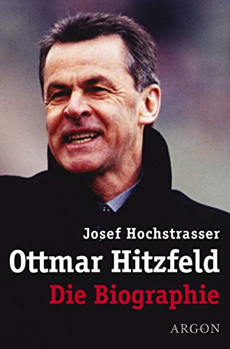 Ottmar Hitzfeld. Die Biographie. Mit einer Einleitung des Verfassers. Titelsammlung Hitzfelds. - Hochstrasser, Josef