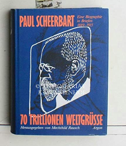 70 Trillionen Weltgrüsse. Eine Biographie in Briefen 1889 - 1915 - Scheerbart, Paul