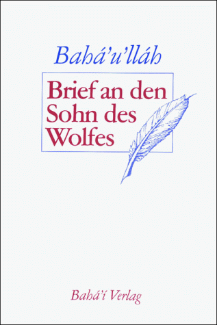 Brief an den Sohn des Wolfes - In diesem Spätwerk gibt Bahá'u'lláh selbst eine Zusammenfassung seiner wesentlichsten Lehren. - Bahá'u'lláh