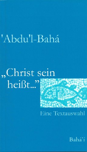 Christ sein heisst.: Eine Textauswahl - Abdu'l-Bahá
