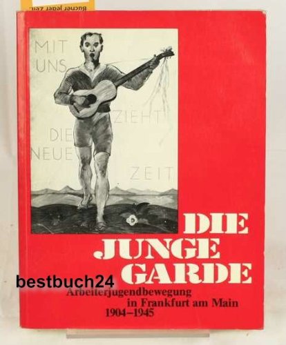 Beispielbild fr Die junge Garde: Arbeiterjugendbewegung in Frankfurt am Main 1904-1945 zum Verkauf von Bernhard Kiewel Rare Books