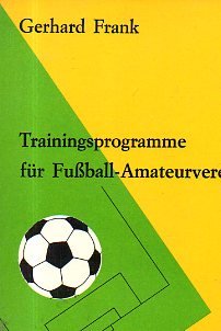 Trainingsprogramme für Fussball-Amateurvereine. Mit 20 Abbildungen. - Frank, Gerhard