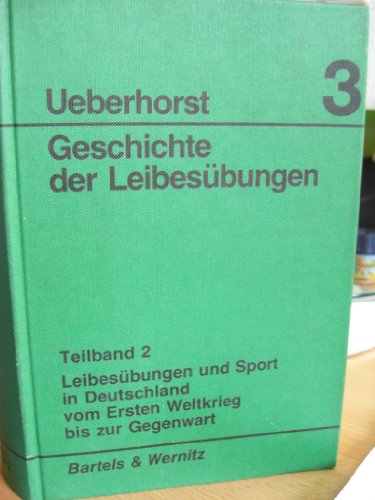 Geschichte der Leibesübungen: Leibesübungen und Sport in Deutschland vom Ersten Weltkrieg bis zur Gegenwart. Bd. 3, Teilbd. 2 - Ueberhorst, Horst