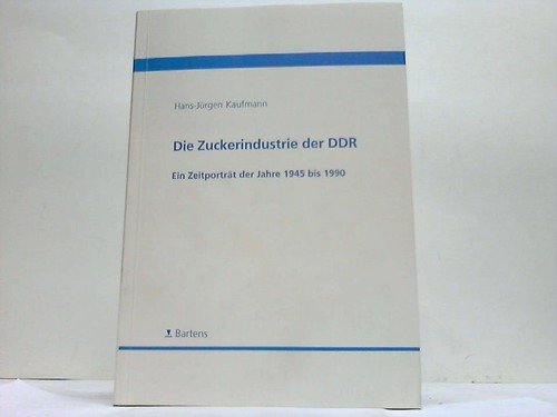 Die Zuckerindustrie der DDR: Ein ZeitportraÌˆt der Jahre 1945 bis 1990 (German Edition) (9783870400606) by Hans-Jurgen Kaufmann