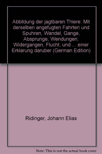 Abbildung der jagtbaren Thiere: Mit derselben angefuÌˆgten FaÌˆhrten und Spuhren, Wandel, GaÌˆnge, AbspruÌˆnge, Wendungen, WidergaÌˆngen, Flucht, und ... einer ErklaÌˆrung daruÌˆber (German Edition) (9783870451684) by Ridinger, Johann Elias