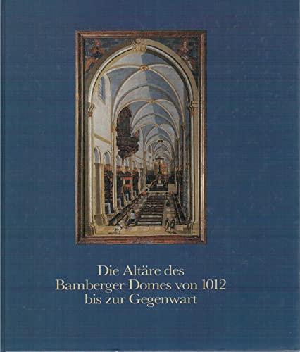 Die Altäre des Bamberger Domes von 1012 bis zur Gegenwart. - Baumgärtel-Fleischmann, Renate, Bruno Neundorfer (u.a.)
