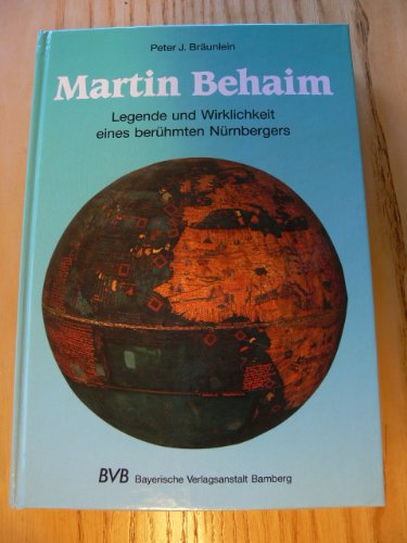 Martin Behaim: Legende und Wirklichkeit eines berühmten Nürnbergers