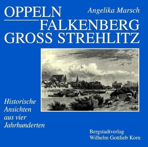 Oppeln, Falkenberg, Gross Strehlitz: Historische Ansichten aus vier Jahrhunderten (German Edition) (9783870572068) by Angelika Marsch