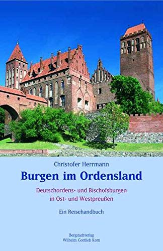 Burgen im Ordenland. Deutschordens- und Bischofsburgen in Ost- und Westpreußen. Ein Reisehandbuch - Hermann, Christooffer