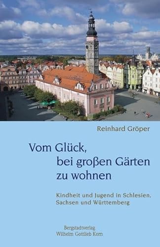 Beispielbild fr Vom Glck, bei grossen Grten zu wohnen: Kindheit und Jugend in Schlesien, Sachsen und Wrttemberg zum Verkauf von medimops