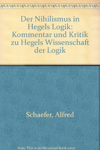 Der Nihilismus in Hegels Logik. Kommentar und Kritik zu Hegels Wissenschaft der Logik.