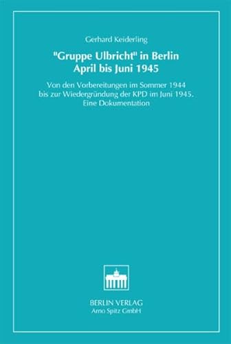 9783870613983: "Gruppe Ulbricht" in Berlin, April bis Juni 1945: Von den Vorbereitungen im Sommer 1944 bis zur Wiedergrndung der KPD im Juni 1945 : eine Dokumentation (Politische Dokumente)
