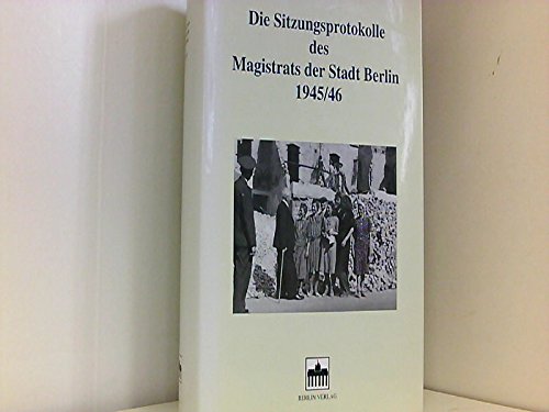 Die Sitzungsprotokolle des Magistrats der Stadt Berlin 1945/46 (Schriftenreihe des Landesarchivs Berlin) (9783870615192) by Berlin (Germany)