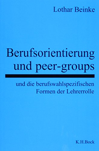 Berufsorientierung und peer-groups und die berufswahlspezifischen Formen der Lehrerrolle (9783870669270) by Beinke, Lothar