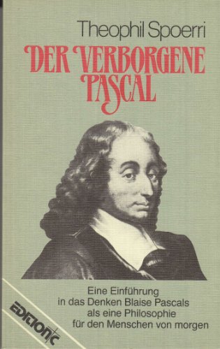 Der verborgene Pascal. Eine Einführung in das Denken Pascals als Philosophie für den Menschen von...