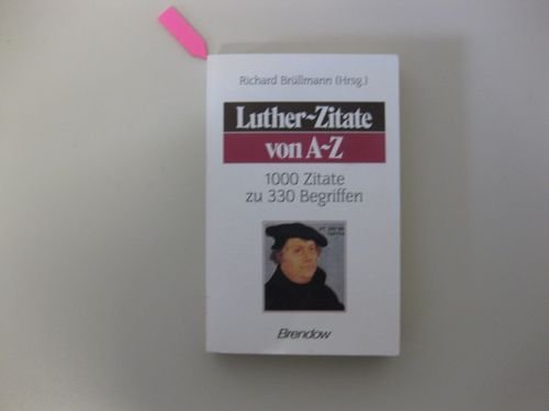 Luther-Zitate von A - Z : 1000 Zitate zu 330 Begriffen ; Lieder-Sammlung im Anhang. Edition C / M ; 133 - Luther, Martin und Richard Brüllmann