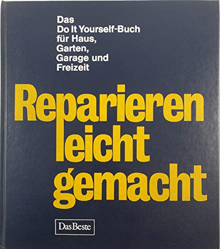 Reparieren leicht gemacht; Das Do It Yourself-Buch für Haus, Garten, Gargae und Freizeit - In zus...