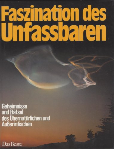 Faszination des Unfassbaren : Geheimnisse u. Rätsel d. Übernatürlichen u. Ausserirdischen. [Fachb...