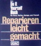 Reparieren leicht gemacht. Das Do it Yourself Buch für Haus, Garten, Garage und Freizeit.