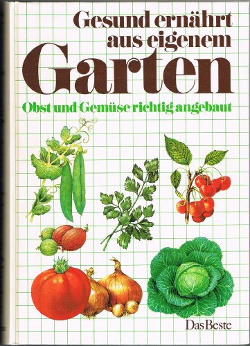 Gesund ernährt aus eigenem Garten. Obst und Gemüse richtig angebaut.