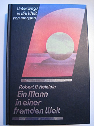 Unterwegs in die Welt von morgen; Ein Mann in einer fremden Welt - Robert A. Heinlein