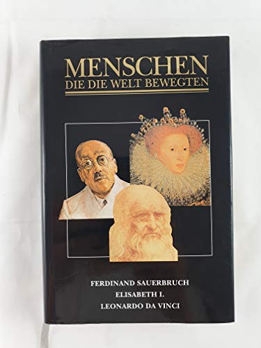 Menschen die die Welt bewegten: Das war mein Leben. Gloriana-Königin Elisabeth I. von England. Leonardo da Vinci. - Sauerbruch, Ferdinand, Elizabeth Jenkins, Richard Friedenthal