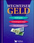 Wegweiser Geld : gezielt sparen, gewinnbringend anlegen, sinnvoll ausgeben